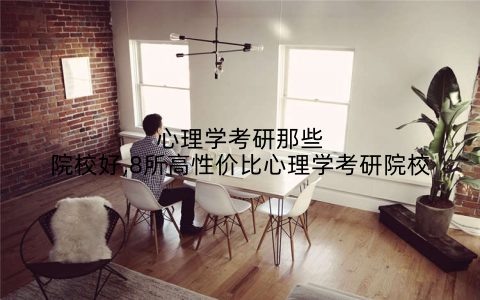 心理学考研那些院校好,8所高性价比心理学考研院校
