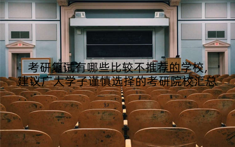 考研复试有哪些比较不推荐的学校,建议广大学子谨慎选择的考研院校汇总