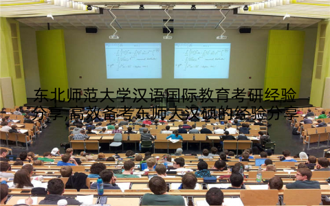 东北师范大学汉语国际教育考研经验分享,高效备考东师大汉硕的经验分享