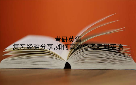 考研英语复习经验分享,如何高效备考考研英语