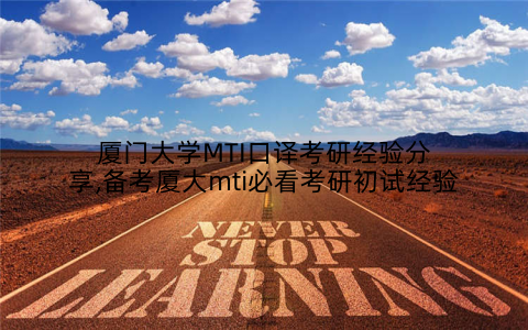 厦门大学MTI口译考研经验分享,备考厦大mti必看考研初试经验