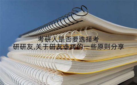 考研人是否要选择考研研友,关于研友选择的一些原则分享