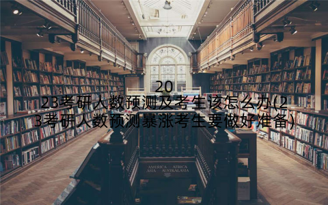 2023考研人数预测及考生该怎么办(23考研人数预测暴涨考生要做好准备)