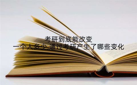 考研到底能改变一个人多少,通过考研产生了哪些变化