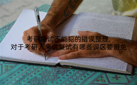 考研复试不能犯的错误整理,对于考研人来说复试有哪些误区要避免