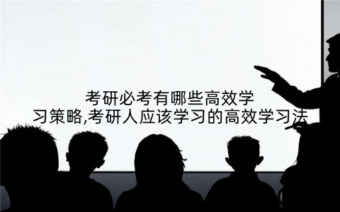 考研必考有哪些高效学习策略,考研人应该学习的高效学习法