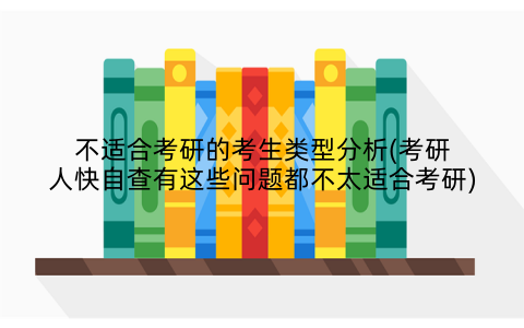 不适合考研的考生类型分析(考研人快自查有这些问题都不太适合考研)