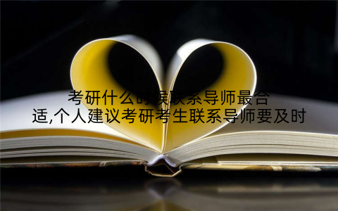 考研什么时候联系导师最合适,个人建议考研考生联系导师要及时