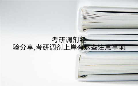 考研调剂经验分享,考研调剂上岸有这些注意事项