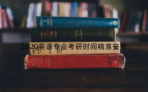 2020英语专业考研时间精准安排