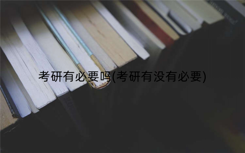 考研有必要吗(考研有没有必要)