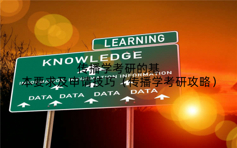传播学考研的基本要求及申请技巧（传播学考研攻略）