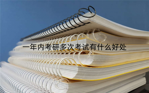 一年内考研多次考试有什么好处
