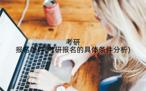 考研报名条件(考研报名的具体条件分析)