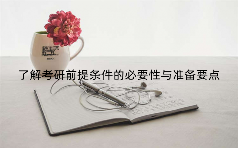 了解考研前提条件的必要性与准备要点
