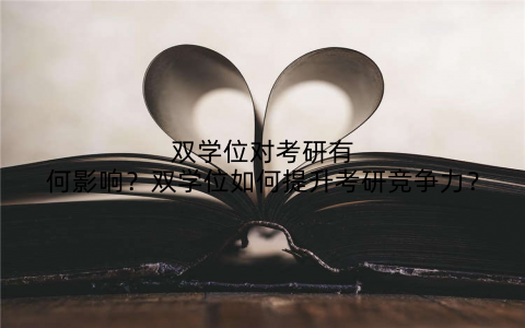 双学位对考研有何影响？双学位如何提升考研竞争力？