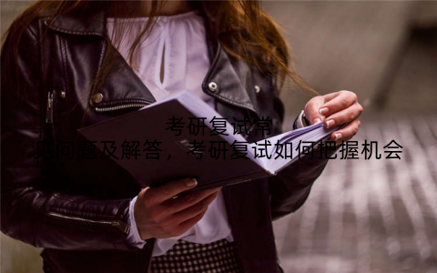 考研复试常见问题及解答，考研复试如何把握机会