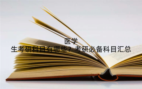 医学生考研科目有哪些？考研必备科目汇总