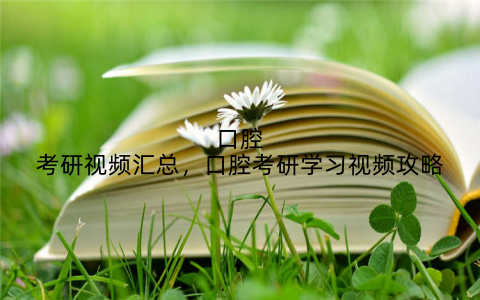 口腔考研视频汇总，口腔考研学习视频攻略
