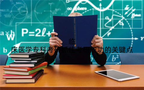 临床医学专科考研抓住考研成功的关键点