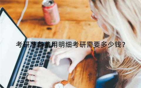 考研准备费用明细考研需要多少钱？