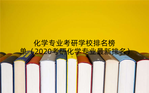 化学专业考研学校排名榜单（2020考研化学专业最新排名）