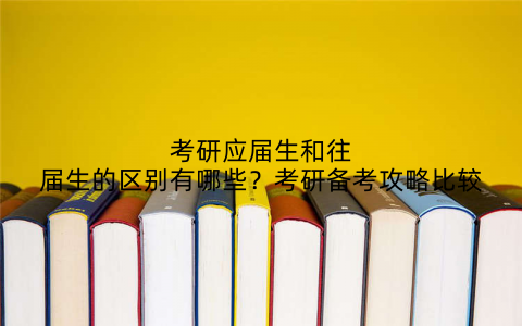 考研应届生和往届生的区别有哪些？考研备考攻略比较