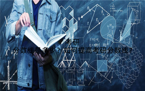 考研分数线是多少？如何提高考研分数线？
