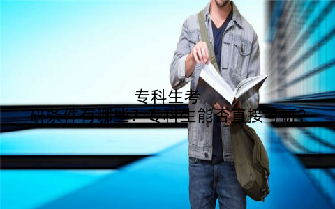 专科生考研条件有哪些？专科生能否直接考研？