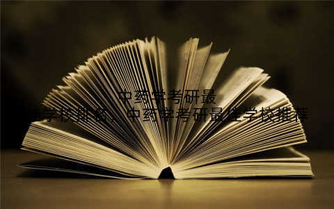 中药学考研最佳学校排名，中药学考研最佳学校推荐