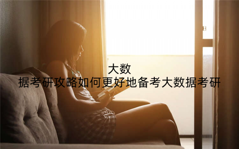 大数据考研攻略如何更好地备考大数据考研