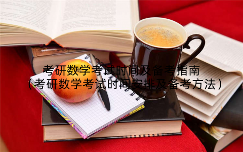 考研数学考试时间及备考指南（考研数学考试时间安排及备考方法）