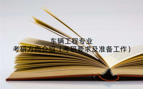 车辆工程专业考研方向介绍（考研要求及准备工作）