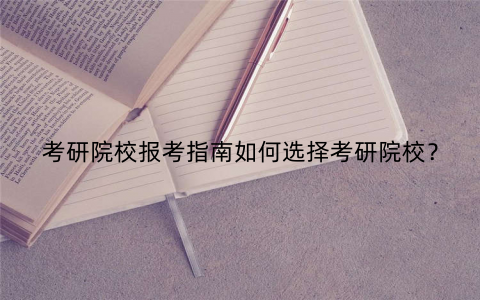 考研院校报考指南如何选择考研院校？