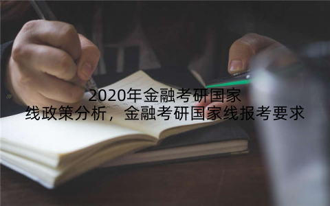 2020年金融考研国家线政策分析，金融考研国家线报考要求