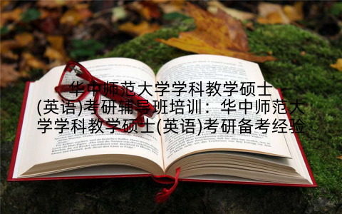 华中师范大学学科教学硕士(英语)考研辅导班培训:华中师范大学学科教学硕士(英语)考研备考经验