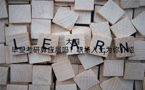大四毕业考研算应届吗？职场人士为你介绍