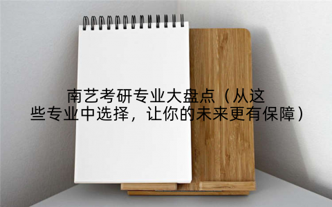 南艺考研专业大盘点（从这些专业中选择，让你的未来更有保障）