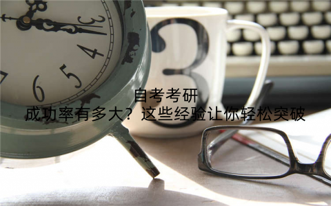 自考考研成功率有多大？这些经验让你轻松突破