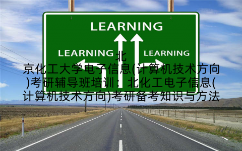 北京化工大学电子信息(计算机技术方向)考研辅导班培训：北化工电子信息(计算机技术方向)考研备考知识与方法
