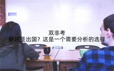 双非考研还是出国？这是一个需要分析的选择