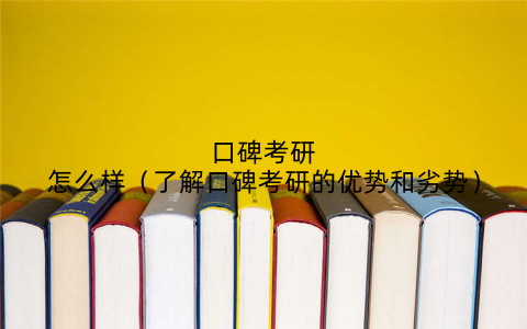 口碑考研怎么样（了解口碑考研的优势和劣势）