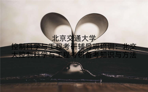 北京交通大学控制科学与工程考研辅导班培训：北交大控制科学与工程考研备考知识与方法