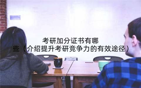 考研加分证书有哪些（介绍提升考研竞争力的有效途径）