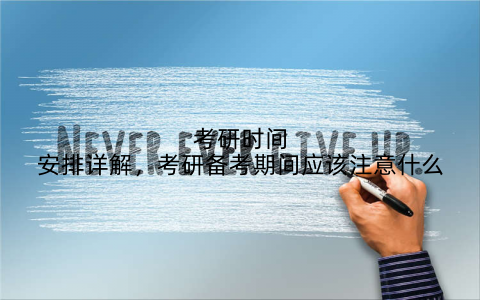 考研时间安排详解，考研备考期间应该注意什么