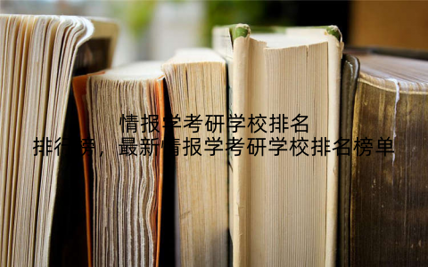 情报学考研学校排名排行榜，最新情报学考研学校排名榜单
