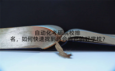 自动化考研院校排名，如何快速找到适合自己的好学校？