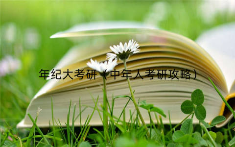 年纪大考研（中年人考研攻略）