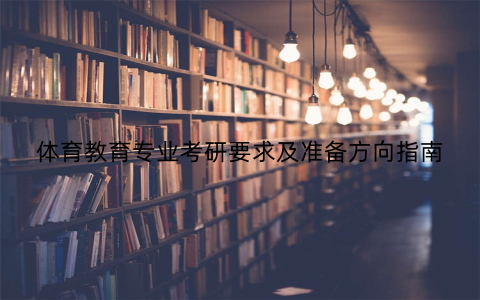 体育教育专业考研要求及准备方向指南