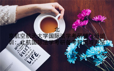 北京航空航天大学国际法学考研辅导班培训：北航国际法学考研备考知识与方法